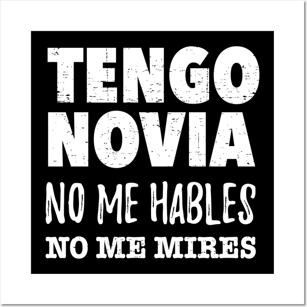 Tengo Novia, no me hables, no me mires Wall Art by verde